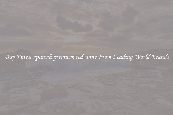 Buy Finest spanish premium red wine From Leading World Brands