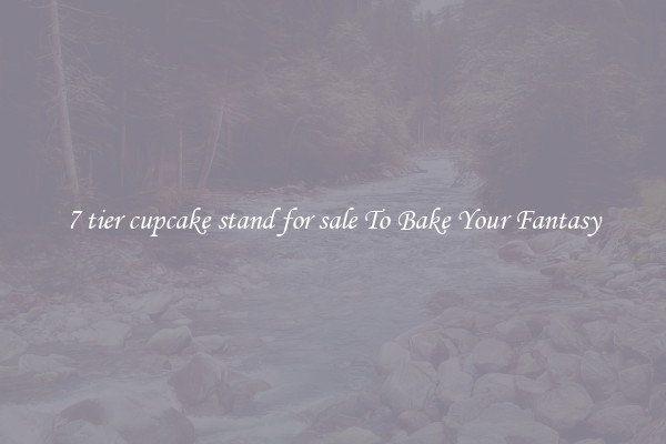 7 tier cupcake stand for sale To Bake Your Fantasy