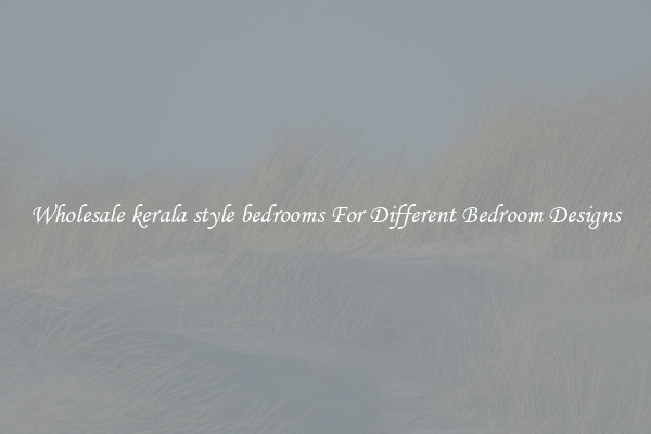 Wholesale kerala style bedrooms For Different Bedroom Designs