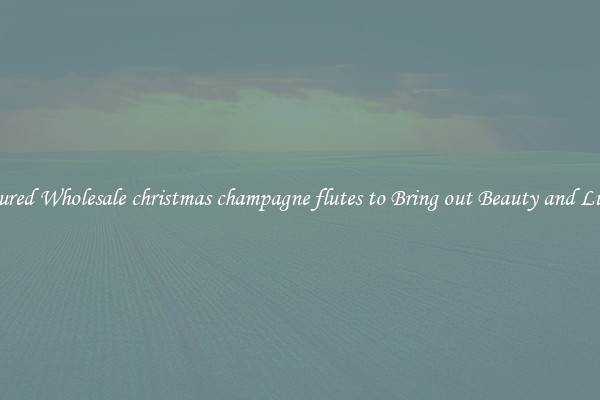 Featured Wholesale christmas champagne flutes to Bring out Beauty and Luxury
