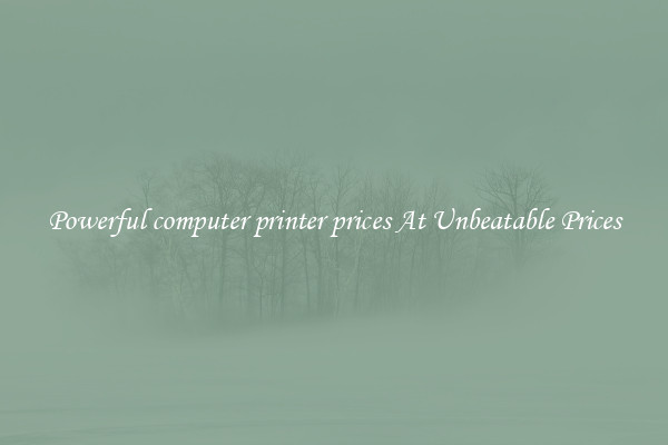 Powerful computer printer prices At Unbeatable Prices